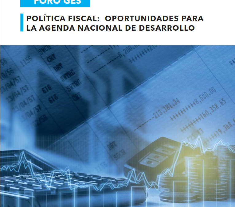 Foro GES – Política Fiscal: Oportunidades para la Agenda Nacional de Desarrollo